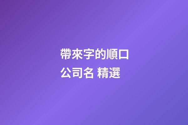 帶來字的順口公司名 精選-第1張-公司起名-玄機派